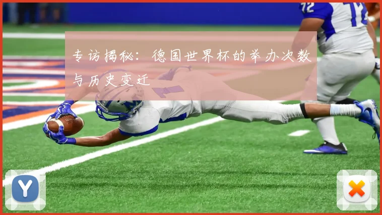 专访揭秘：德国世界杯的举办次数与历史变迁