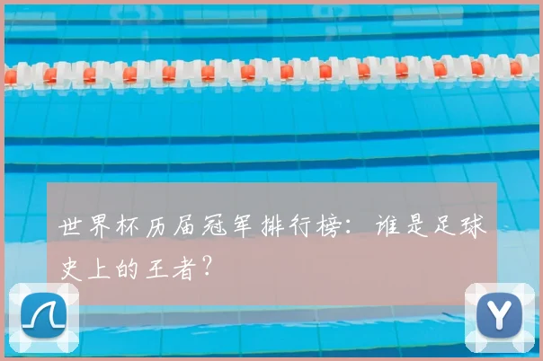 世界杯历届冠军排行榜:谁是足球史上的王者?