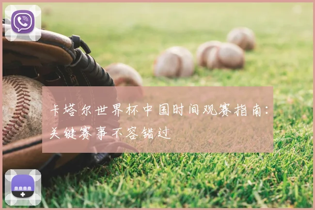 卡塔尔世界杯中国时间观赛指南：关键赛事不容错过