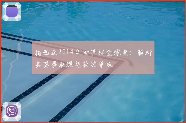 梅西获2014年世界杯金球奖：解析其赛事表现与获奖争议