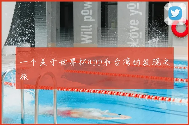 一个关于世界杯app和台湾的发现之旅