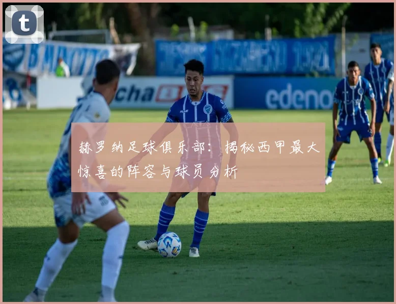赫罗纳足球俱乐部：揭秘西甲最大惊喜的阵容与球员分析