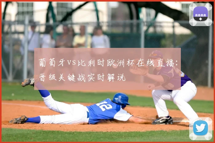 葡萄牙vs比利时欧洲杯在线直播:晋级关键战实时解说