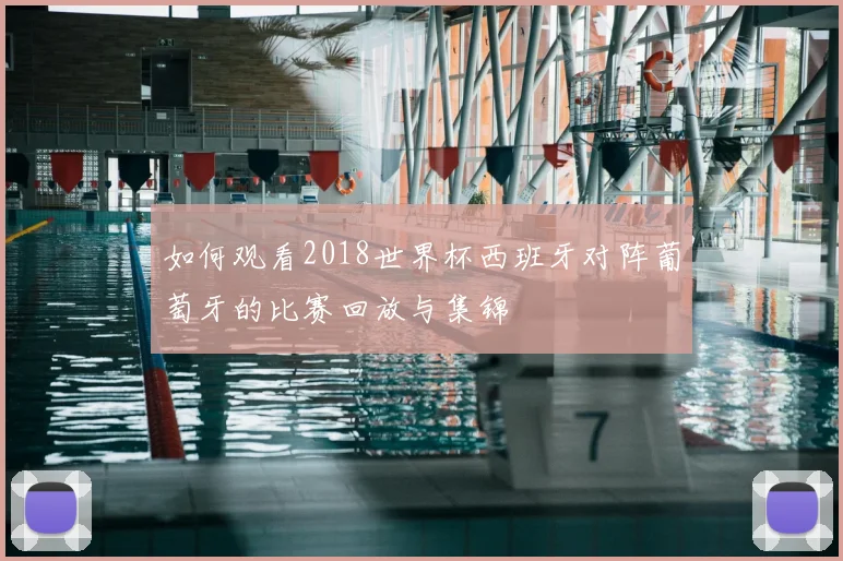 如何观看2018世界杯西班牙对阵葡萄牙的比赛回放与集锦
